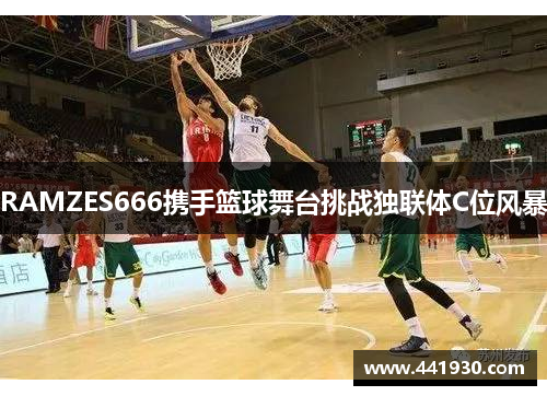 RAMZES666携手篮球舞台挑战独联体C位风暴