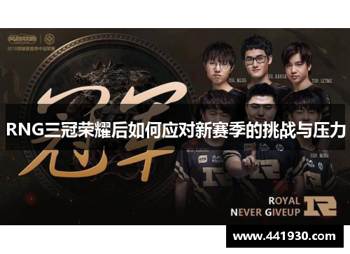 RNG三冠荣耀后如何应对新赛季的挑战与压力
